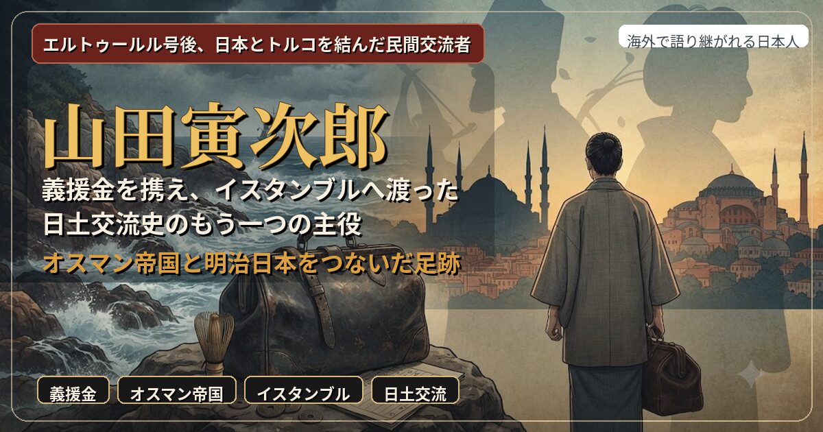 山田寅次郎とは何者か｜エルトゥールル号後にトルコと日本をつないだ